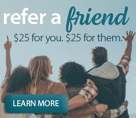 Refer a Friend. $25 for you. $25 for them. Learn More